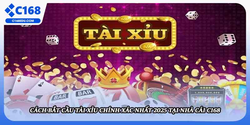 Cách Bắt Cầu Tài Xỉu Chính Xác Nhất 2025 Tại Nhà Cái C168