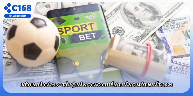 Kèo Nhà Cái 55 - Tỷ Lệ Nâng Cao Chiến Thắng Mới Nhất 2025