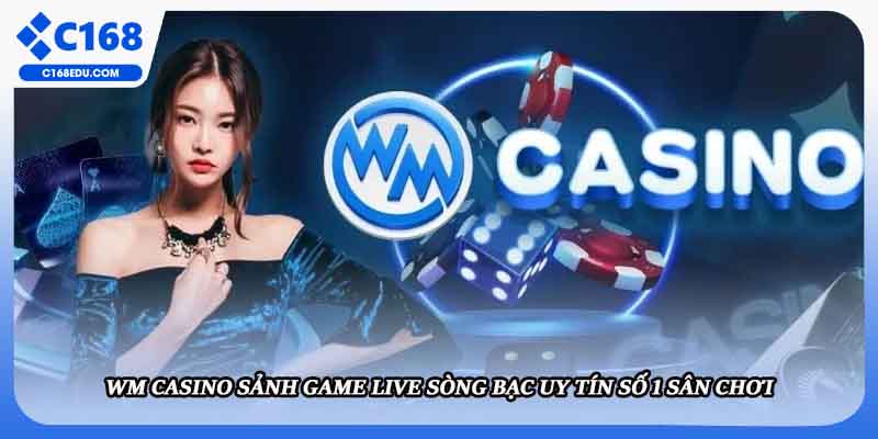WM Casino Sảnh Game Live Sòng Bạc Uy Tín Số 1 Sân Chơi